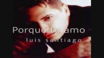 Luis Santiago_Porque te Amo.mp4