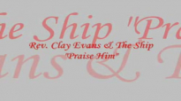 Audio Praise Him_ Rev. Clay Evans & The Ship.flv
