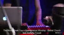The More I Seek You Spontaneous Worship Bethel Church feat.Steffany Frizzell