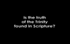 Is the Truth of the Trinity Found in Scripture.flv