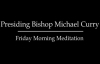 Presiding Bishop Michael Curry - Friday Morning Meditation.mp4