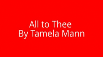All to Thee- Tamela Mann Lyrics.flv